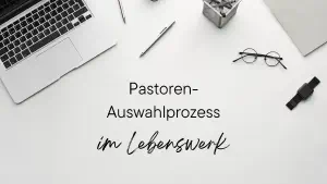  Pastoren-Auswahlprozess im Lebenswerk